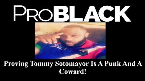 Pro Black Says He Can Prove Tommy Sotomayor Is A Coward & Afraid Of Confrontation!