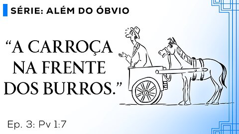 A Carroça na Frente dos Burros – Além do Óbvio – T01E03 [Provérbios 1:7]