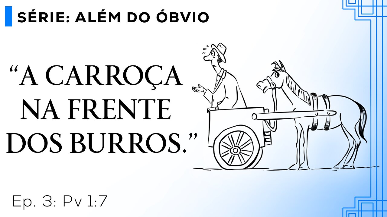 A Carroça na Frente dos Burros – Além do Óbvio – T01E03 [Provérbios 1:7]