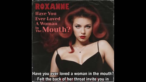 Roxanne - Have You Ever Loved A Woman In The Mouth?