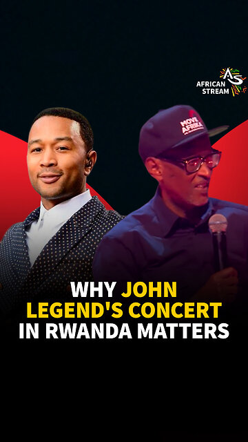 WHY JOHN LEGEND'S CONCERT IN RWANDA MATTERS