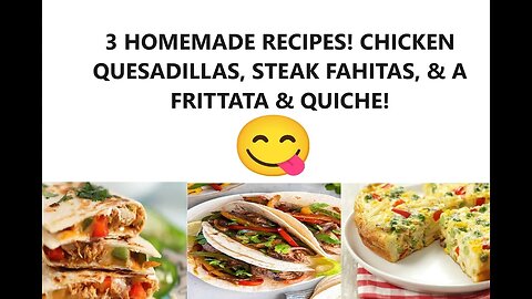 3 HOMEMADE RECIPES! CHICKEN QUESADILLAS, STEAK FAHITAS, & A FRITTATA & QUICHE!