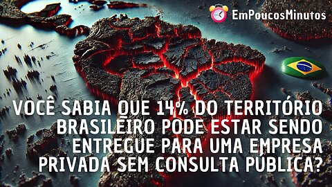 Você sabia que 14% do território brasileiro pode estar sendo entregue para uma empresa privada?