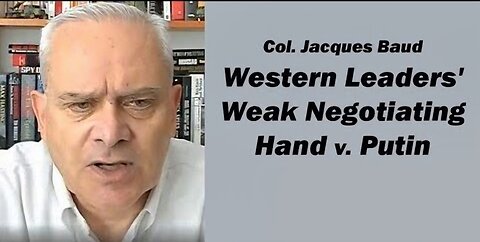 Col. Jacques Baud: Western Leaders Weak Negotiating Hand v. Putin