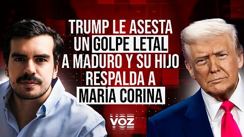 Trump le asesta un golpe letal a Maduro y su hijo respalda a María Corina