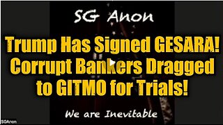 SG Anon: Trump Has Signed GESARA! Corrupt Bankers Dragged to GITMO for Trials!