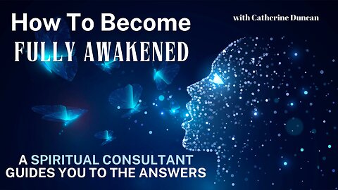 How To Become Fully Awakened - A Spiritual Consultant Guides You to The Answers