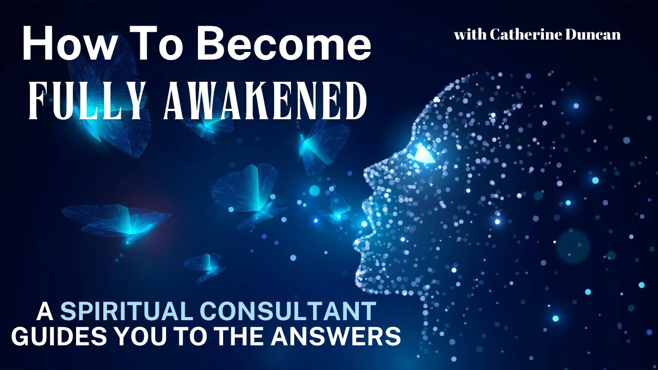 How To Become Fully Awakened - A Spiritual Consultant Guides You to The Answers