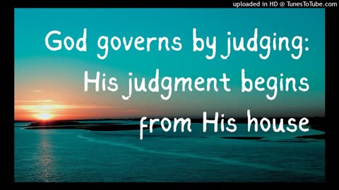 God governs by judging: His judgment begins from His house