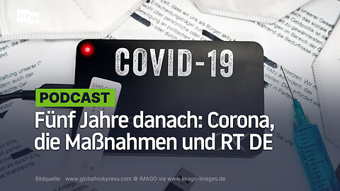 Fünf Jahre danach: Corona, die Maßnahmen und RT DE