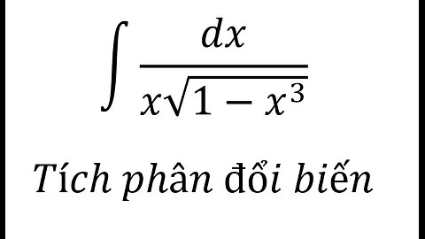 Toán 12: Nguyên hàm: ∫ dx/(x√(1-x^3 )) - Cách giải - Tích phân đổi biến