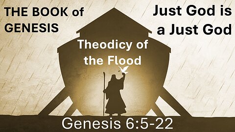 25 Genesis 6:5-22 (Moral theodicy of the flood)