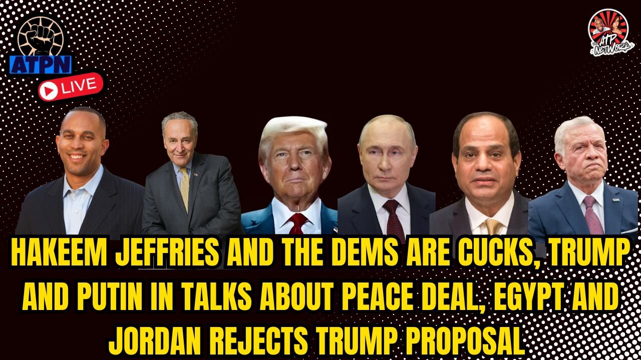 HAKEEM JEFFRIES AND THE DEMS ARE CUCKS, TRUMP AND PUTIN IN TALKS ABOUT PEACE DEAL
