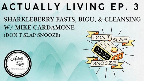 Actually Living Ep. 3 - Sharkleberry Fasts, Bigu, & Cleansing w/ Mike Cardamone (Don't Slap Snooze)