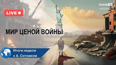 МИР ЦЕНОЙ ВОЙНЫ Итоги недели с А. Сотником