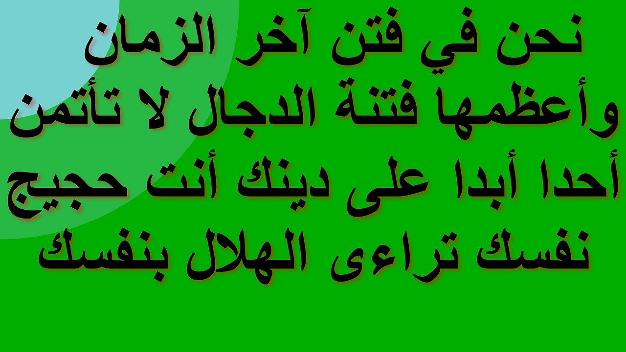 نحن في فتن آخر الزمان وأعظمها فتنة الدجال لا تأتمن أحدا على دينك أنت حجيج نفسك تراءى الهلال بنفسك