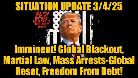 Situation Update 3/4/25: Global Blackout, Martial Law, Mass Arrests-Global Reset, Freedom From Debt!