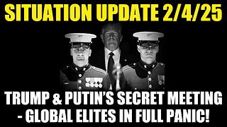 Situation Update 2/4/25: Trump & Putin’S Secret Meeting - Global Elites In Full Panic!