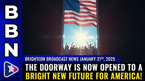 The doorway is now OPENED to a BRIGHT NEW FUTURE for America!