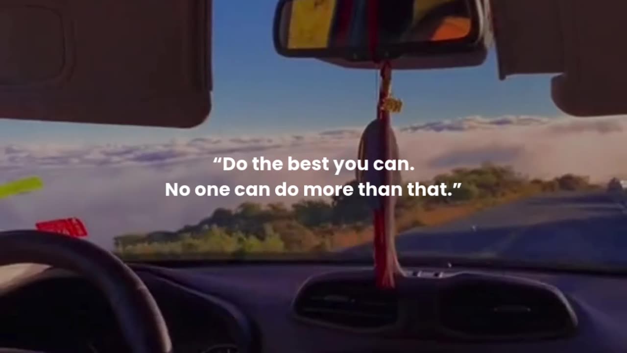 Do the best you can. No one can do more than that.
