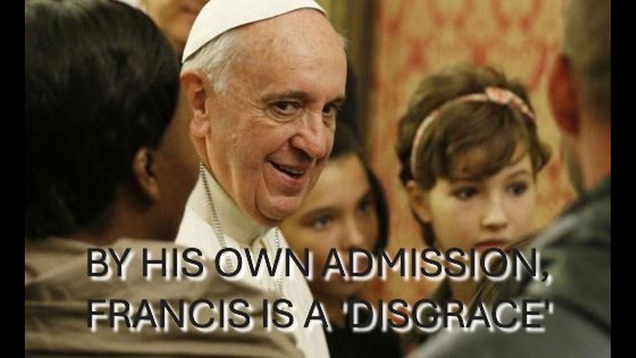 February 7, 2025: By His Own Admission, Francis is a 'Disgrace'