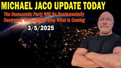 Michael Jaco Situation Update Mar 5: "The Democratic Party Will Be Fundamentally Destroyed, Nothing Will Stop What Is Coming"