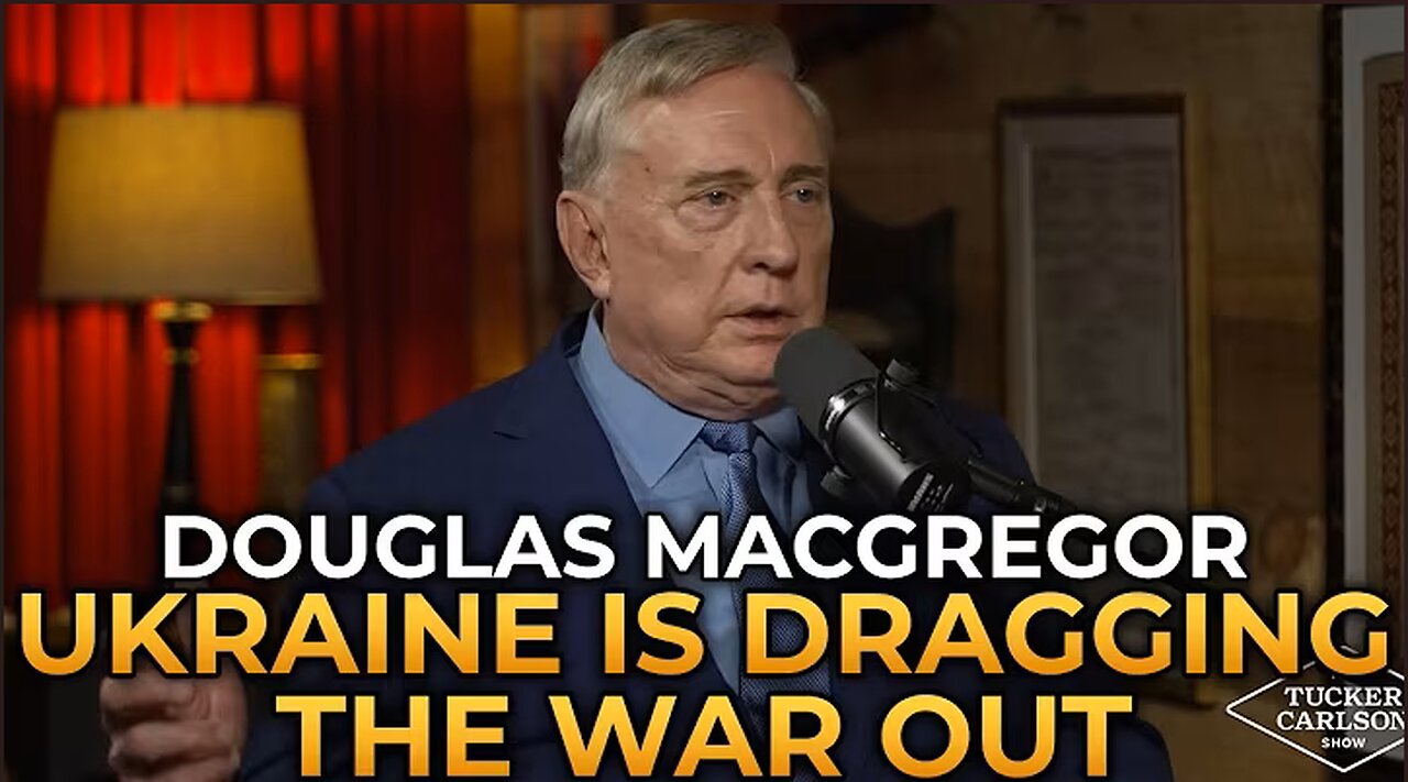 Douglas Macgregor: Why Ukraine is Prolonging the War with Russia