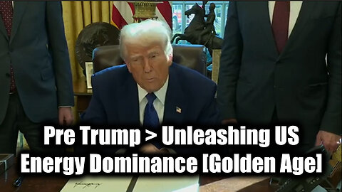 President Trump > Unleashing US Energy Dominance [Golden Age]