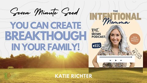You CAN Create Breakthrough in Your Family! (Seven Minute Seed)