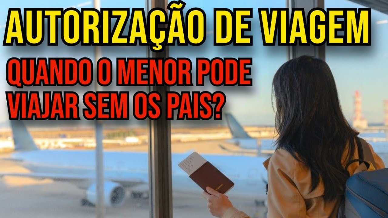 MENOR PODE VIAJAR SOZINHO? AUTORIZAÇÃO DE VIAGEM NACIONAL E INTERNACIONAL P/ CRIANÇA E ADOLESCENTE