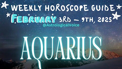 Aquarius: February 3rd - 9th Weekly Horoscope Guide