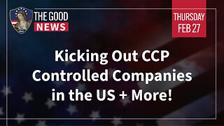 The Good News - Feb 27th 2025: Kicking Out CCP Controlled Companies in the US + More!