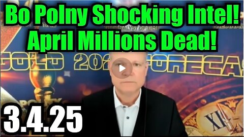 Bo Polny 3.4.25 Shocking Intel - April Millions Dead!