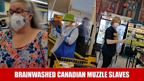 Brainwashed Canadian muzzle slaves