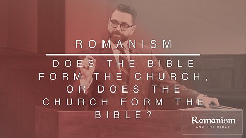 Does The Bible Form The Church, Or Does The Church Form The Bible?