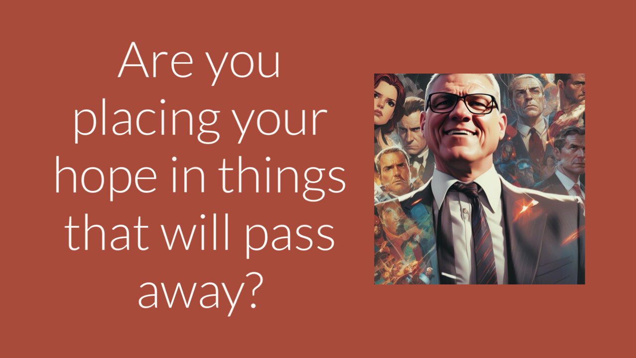 Are you placing your hope in things that will pass away?
