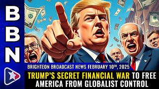 BBN, Feb 10, 2025 – Trump’s SECRET FINANCIAL WAR to free America...