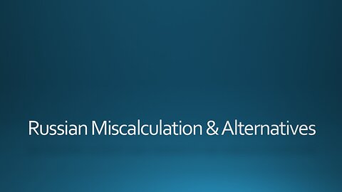 Russian Miscalculation & Alternatives