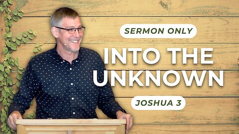 Into the Unknown — Joshua 3 (Sermon Only)