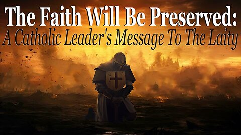 The Faith Will Be Preserved: A Catholic Leader's Message To The Laity