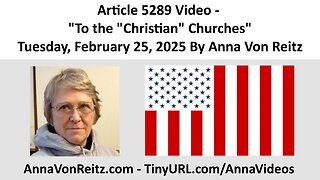 Article 5289 Video - To the "Christian" Churches - Tuesday, February 25, 2025 By Anna Von Reitz