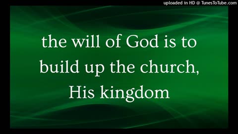 the will of God is to build up the church, His kingdom