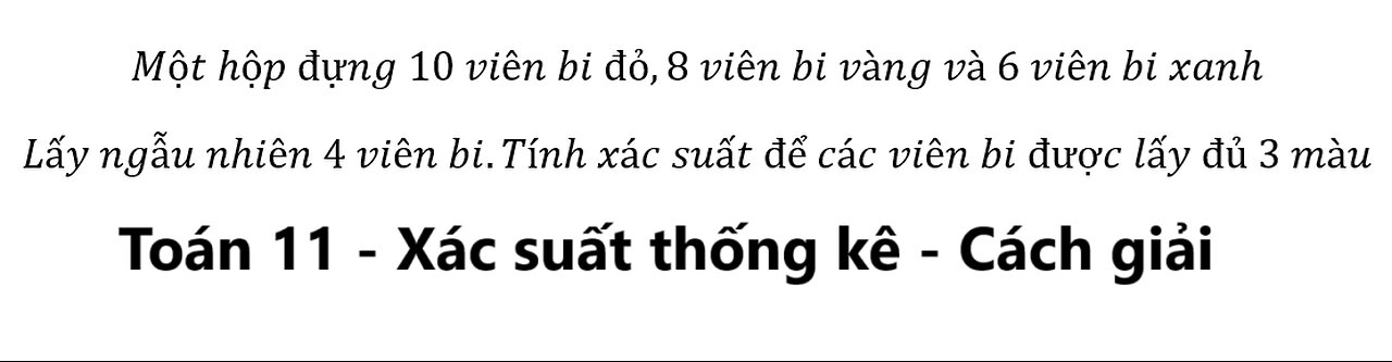 Toán 11: Một hộp đựng 10 viên bi đỏ,8 viên bi vàng và 6 viên bi xanh Lấy ngẫu nhiên 4 viên bi