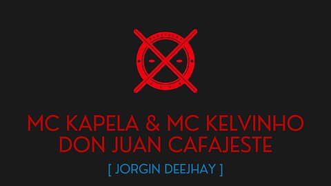 DON JUAN CAFAJESTE - MC KAPELA & MC KELVINHO - [ JORGIN DEEJHAY ]