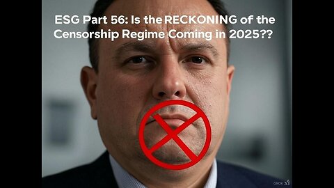 ESG Part 56: Is the RECKONING of the Censorship Regime Coming in 2025?