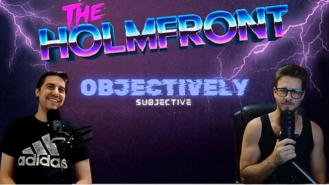 #4 | OBJECTIVELY SUBJECTIVE | The HolmFront