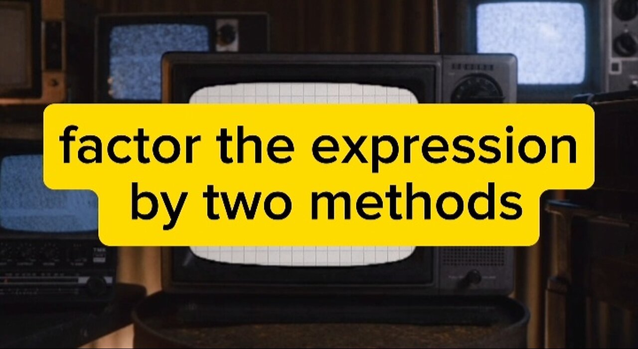 FACTOR THE EXPRESION BY TWO METHODS