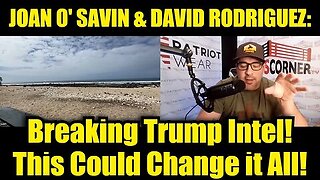 Joan O' Savin & David Rodriguez- Breaking Trump Intel! This Could Change it All!