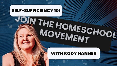 Self-Sufficiency 101 - Join the Homeschool Movement with Kody Hanner