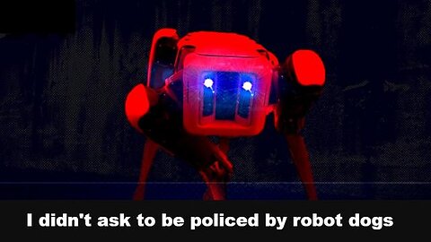 I didn't ask to be policed by robot dogs